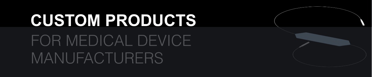 CUSTOM PRODUCTS FOR MEDICAL DEVICE MANUFACTURERS